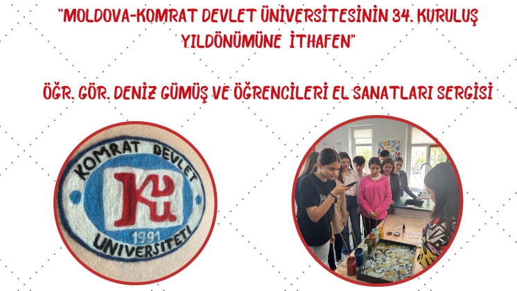 Moldova-Komrat Devlet &Uuml;niversitesi 34. Kuruluş Yıld&ouml;n&uuml;m&uuml; El Sanatları&nbsp;Sergisi