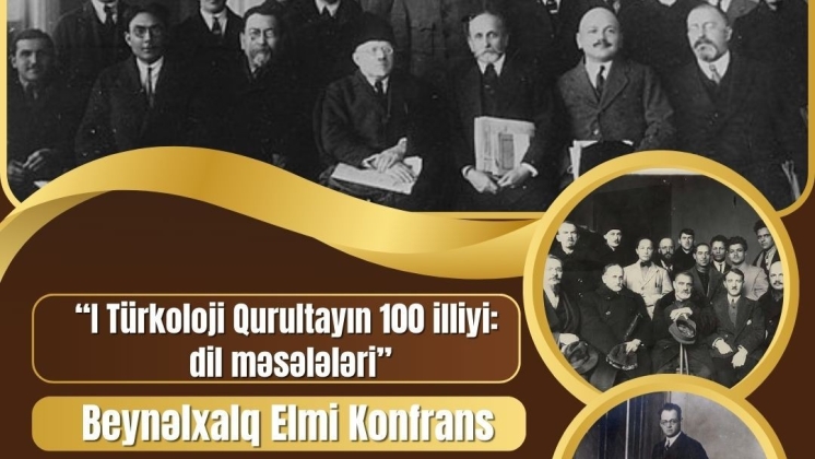 &ldquo;I T&Uuml;RKOLOJİ QURULTAYIN 100 İLLİYİ: DİL MƏSƏLƏLƏRİ&rdquo; Beynəlxalq elmi konfrans